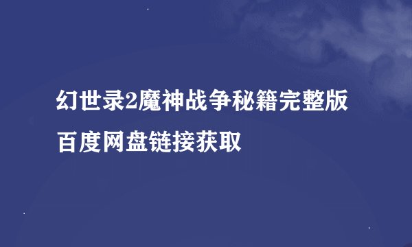幻世录2魔神战争秘籍完整版百度网盘链接获取