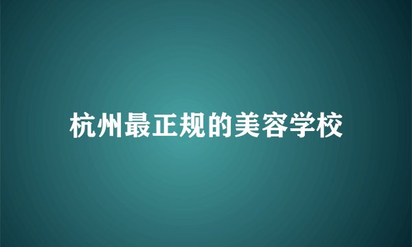 杭州最正规的美容学校