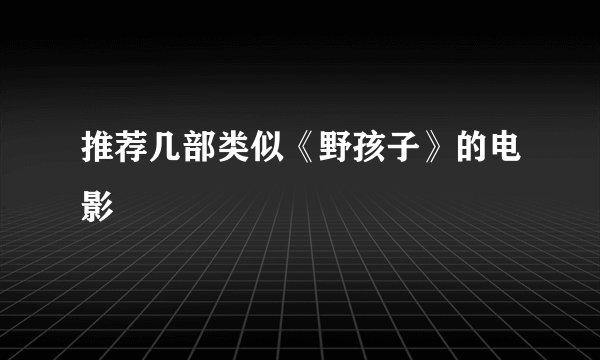 推荐几部类似《野孩子》的电影