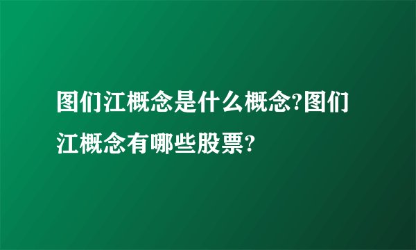 图们江概念是什么概念?图们江概念有哪些股票?