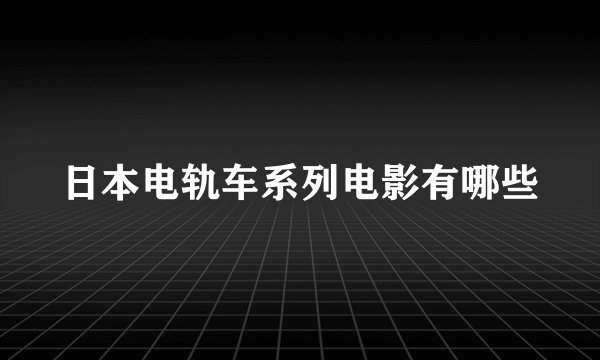日本电轨车系列电影有哪些