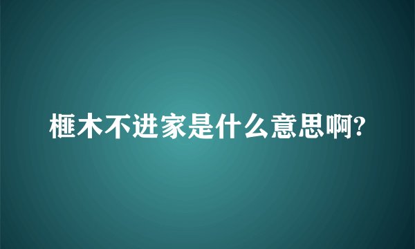 榧木不进家是什么意思啊?