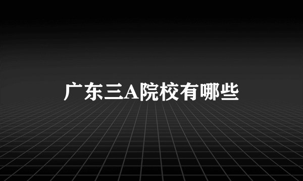 广东三A院校有哪些
