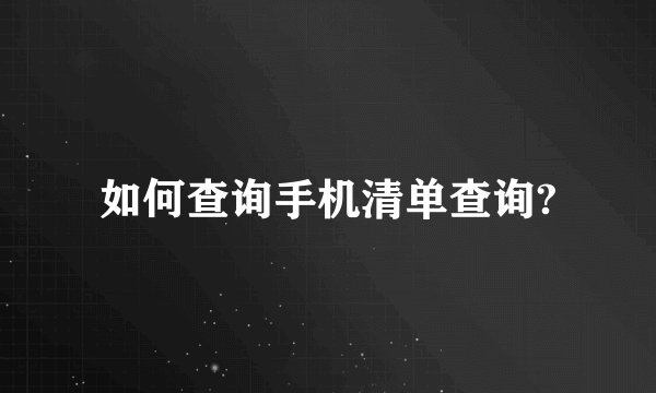 如何查询手机清单查询?