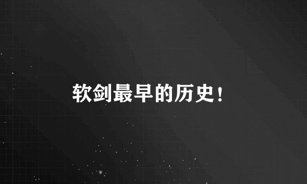软剑最早的历史！