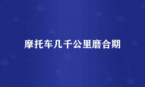 摩托车几千公里磨合期