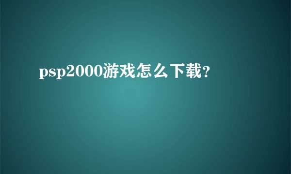 psp2000游戏怎么下载?