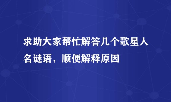 求助大家帮忙解答几个歌星人名谜语,顺便解释原因
