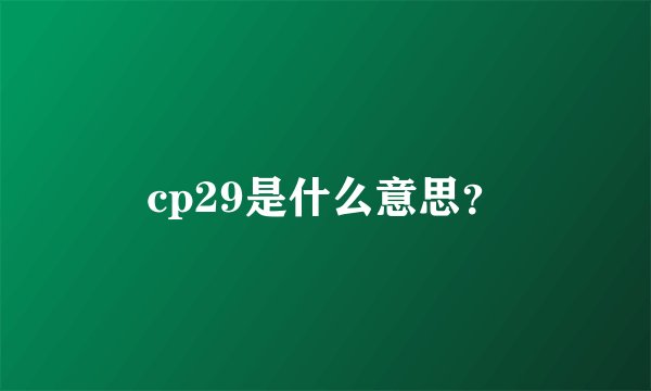 cp29是什么意思？