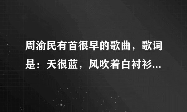 周渝民有首很早的歌曲，歌词是：天很蓝，风吹着白衬衫。歌名叫什么？