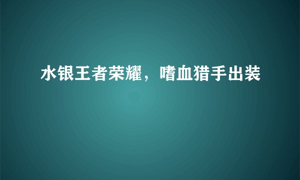 水银王者荣耀，嗜血猎手出装