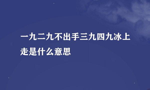 一九二九不出手三九四九冰上走是什么意思