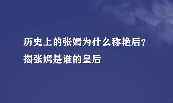 历史上的张嫣为什么称艳后?揭张嫣是谁的皇后