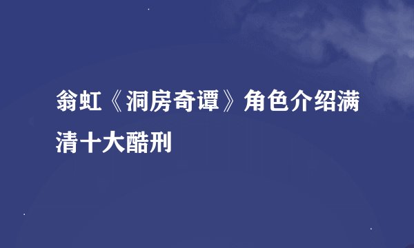 翁虹《洞房奇谭》角色介绍满清十大酷刑