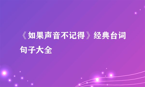 《如果声音不记得》经典台词句子大全