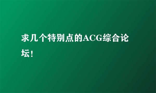 求几个特别点的ACG综合论坛！