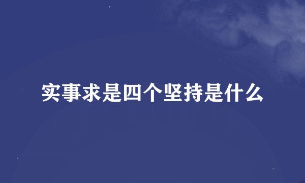 实事求是四个坚持是什么