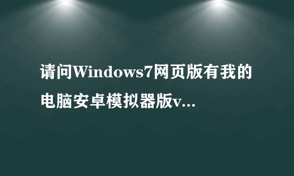 请问Windows7网页版有我的电脑安卓模拟器版v1.5.3网盘链接获取方式是什么