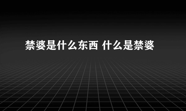 禁婆是什么东西 什么是禁婆