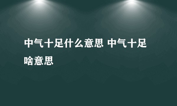 中气十足什么意思 中气十足啥意思