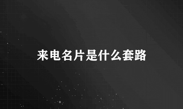 来电名片是什么套路