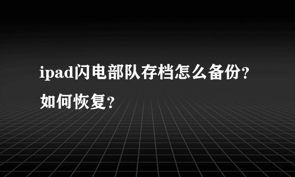ipad闪电部队存档怎么备份？如何恢复？