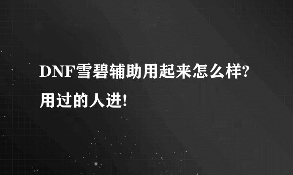 DNF雪碧辅助用起来怎么样?用过的人进!