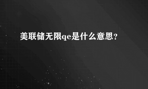美联储无限qe是什么意思？