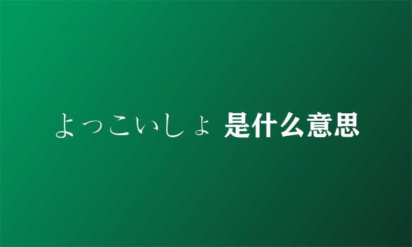 よっこいしょ 是什么意思
