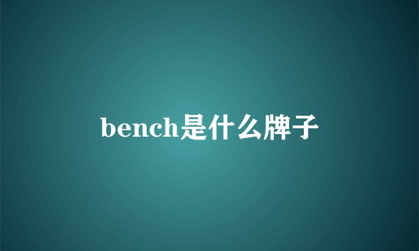 bench是什么牌子