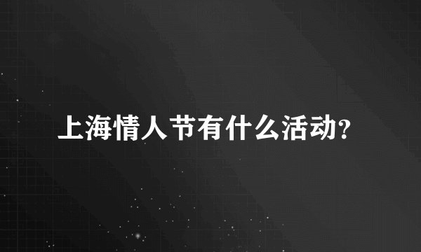 上海情人节有什么活动？