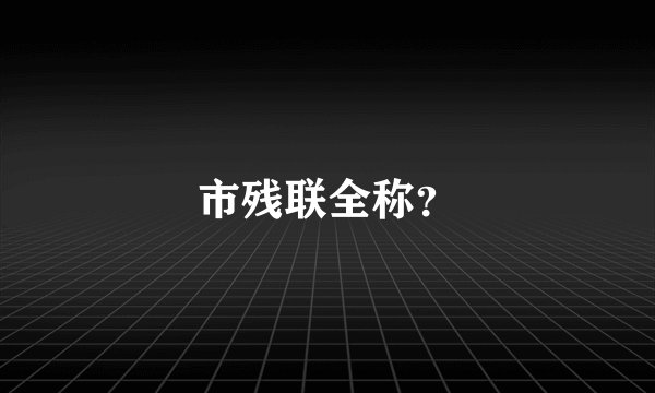 市残联全称？