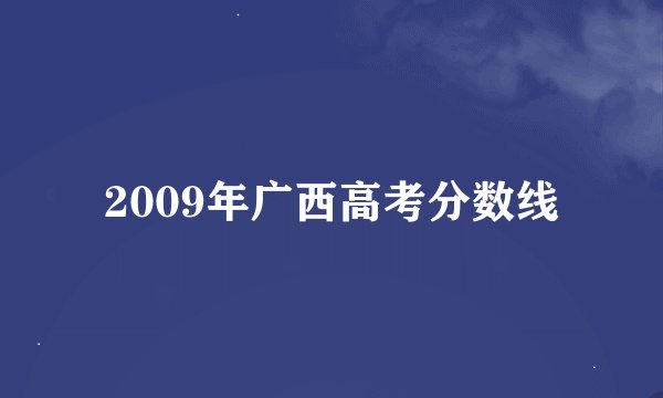 2009年广西高考分数线