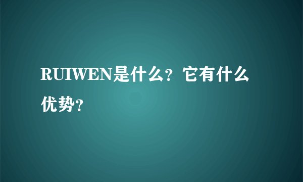 RUIWEN是什么？它有什么优势？