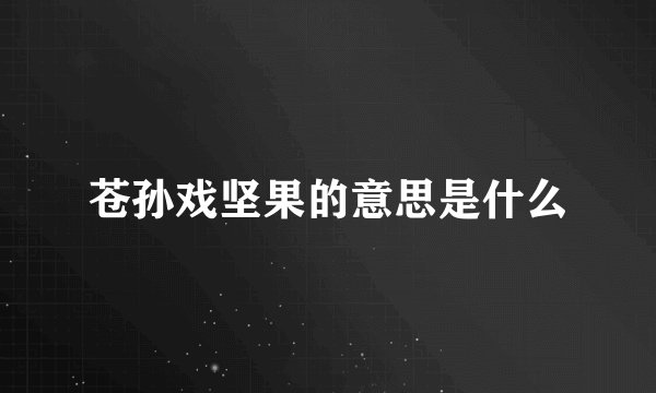 苍孙戏坚果的意思是什么