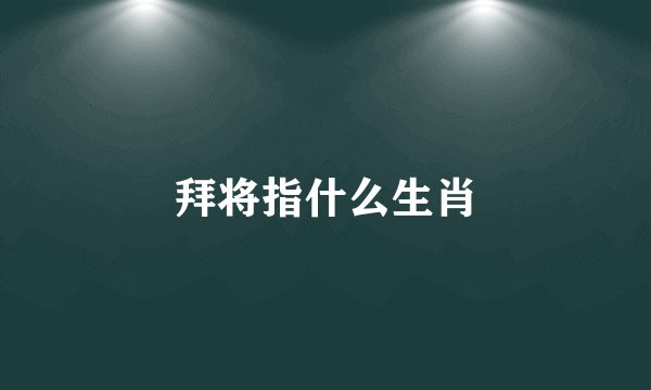 拜将指什么生肖