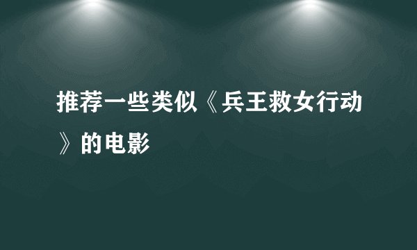 推荐一些类似《兵王救女行动》的电影