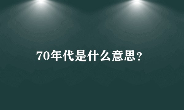 70年代是什么意思？