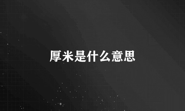 厚米是什么意思