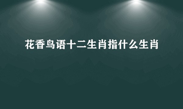 花香鸟语十二生肖指什么生肖