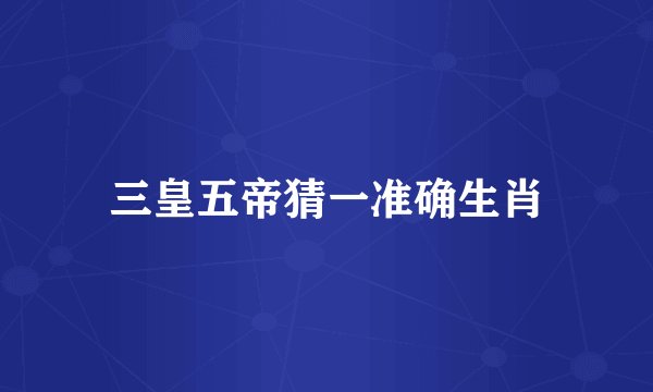 三皇五帝猜一准确生肖