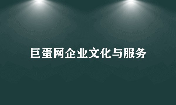 巨蛋网企业文化与服务