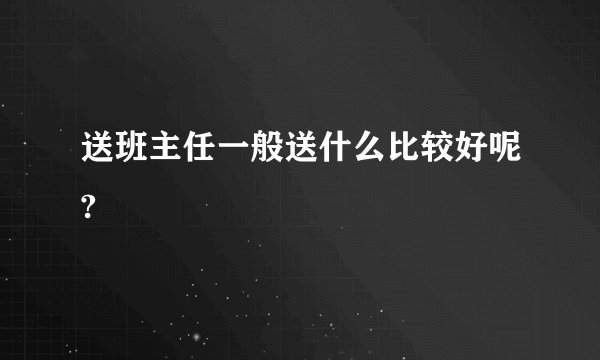 送班主任一般送什么比较好呢?