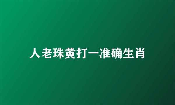 人老珠黄打一准确生肖