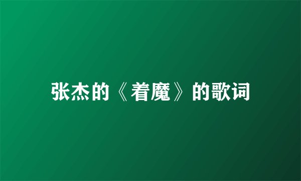 张杰的《着魔》的歌词