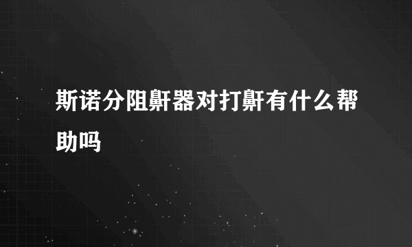斯诺分阻鼾器对打鼾有什么帮助吗