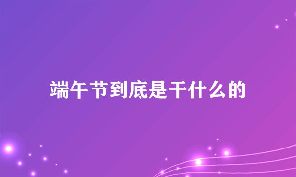 端午节到底是干什么的