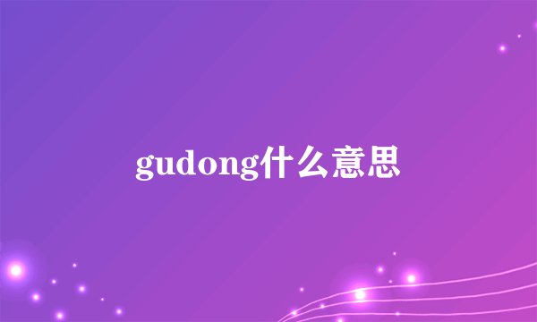 gudong什么意思