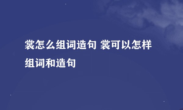 裳怎么组词造句 裳可以怎样组词和造句