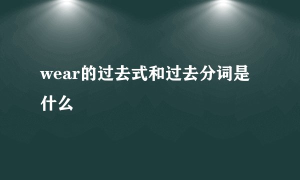 wear的过去式和过去分词是什么